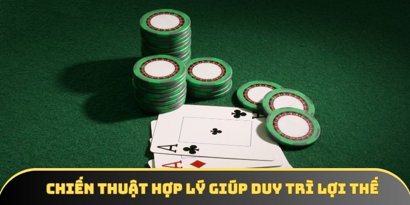 Chiến thuật hợp lý sẽ giúp người chơi duy trì lợi thế lâu dài