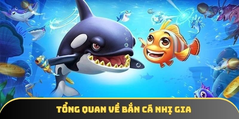 Tổng quan về bắn cá nhị gia
