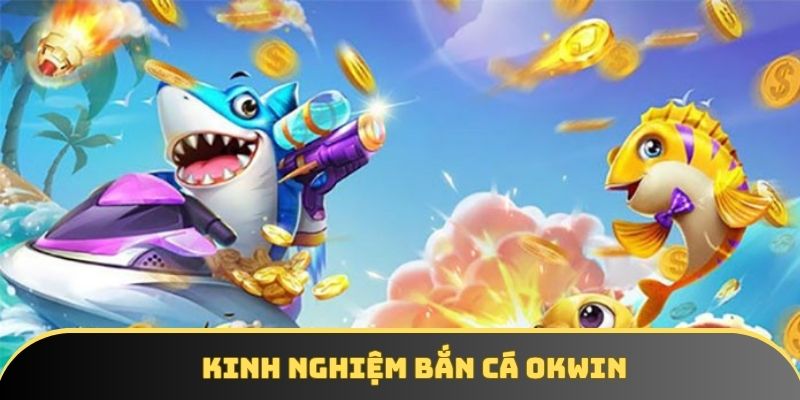 Kinh nghiệm bắn cá OKWIN