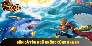 Bắn cá tôn ngộ không - Cùng OKWIN vươn đến đỉnh cao cá cược