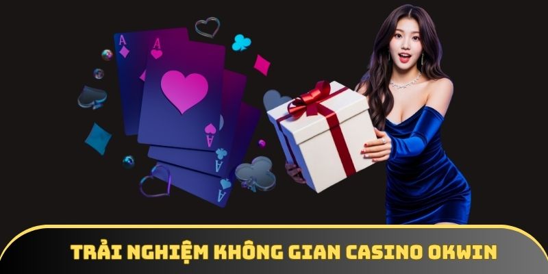Tìm hiểu thông tin chi tiết về casino OKWIN