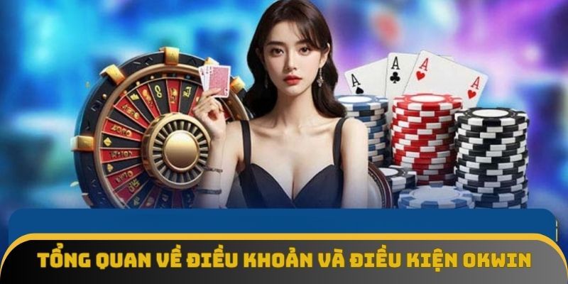 Khái quát về điều khoản và điều kiện OKWIN