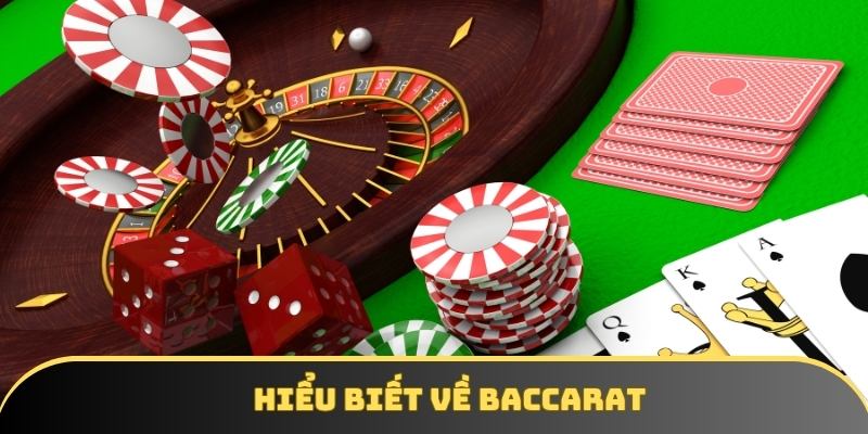 Các hiểu biết về Baccarat mà bạn cần nắm
