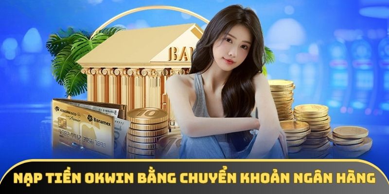 5 bước thực hiện nạp tiền OKWIN mà bạn nên nắm rõ