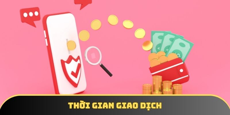 Thời gian xử lý giao dịch là siêu nhanh chỉ từ 1 đến 3 phút