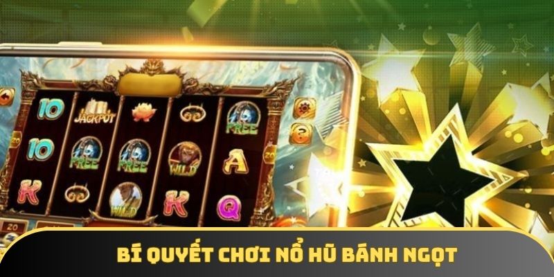 Bí quyết chơi game nổ hũ bánh ngọt cực hot
