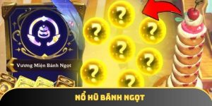 Nổ hũ bánh ngọt và bí kíp săn thưởng triệu đô dành cho bạn