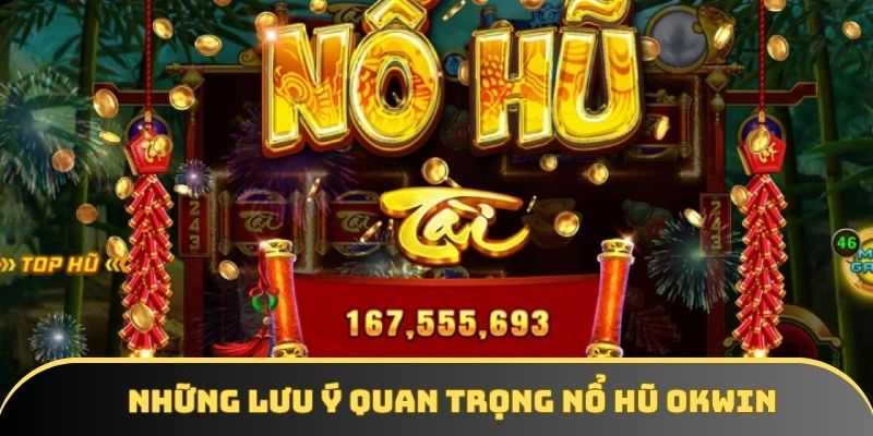 Những lưu ý quan trọng nổ hũ OKWIN
