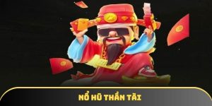 Nỗ hũ thần tài - Thử vận may trúng ngay Jackpot hấp dẫn