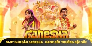 Slot Kho Báu Genesha - Trải nghiệm quay hũ vạn người mê