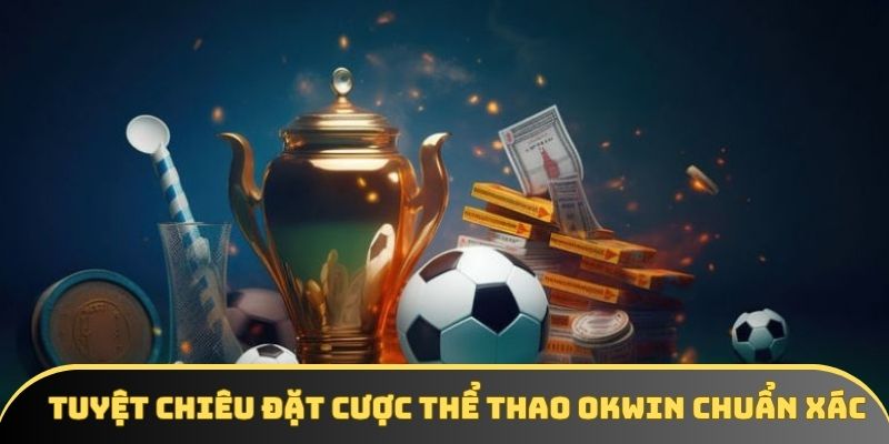 Tuyệt chiêu đặt cược thể thao OKWIN chuẩn xác Tuyệt chiêu đặt cược thể thao OKWIN chuẩn xác